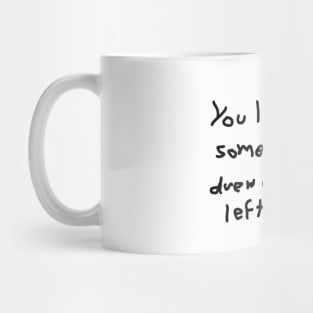 You look like something I drew with my left hand Mug